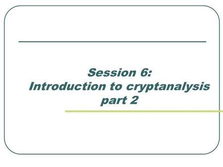 Session 6: Introduction to cryptanalysis part 2. Symmetric systems The sources of vulnerabilities regarding linearity in block ciphers are S-boxes. Example.