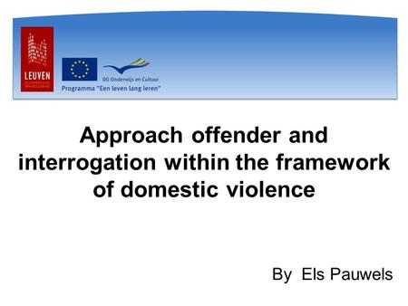 Approach offender and interrogation within the framework of domestic violence By Els Pauwels.