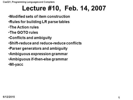 Cse321, Programming Languages and Compilers 1 6/12/2015 Lecture #10, Feb. 14, 2007 Modified sets of item construction Rules for building LR parse tables.