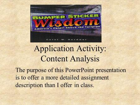Application Activity: Content Analysis The purpose of this PowerPoint presentation is to offer a more detailed assignment description than I offer in class.
