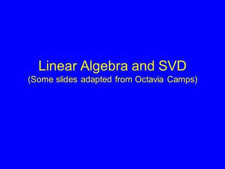 Linear Algebra and SVD (Some slides adapted from Octavia Camps)