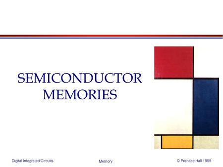 Digital Integrated Circuits© Prentice Hall 1995 Memory SEMICONDUCTOR MEMORIES.