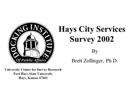 Hays City Services Survey 2002 By Brett Zollinger, Ph.D. University Center for Survey Research Fort Hays State University Hays, Kansas 67601.