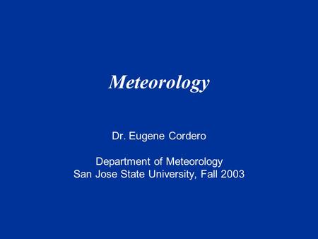 Meteorology Dr. Eugene Cordero Department of Meteorology San Jose State University, Fall 2003.