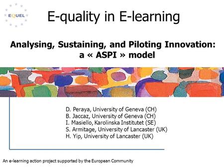 An e-learning action project supported by the European Community D. Peraya, University of Geneva (CH) B. Jaccaz, University of Geneva (CH) I. Masiello,
