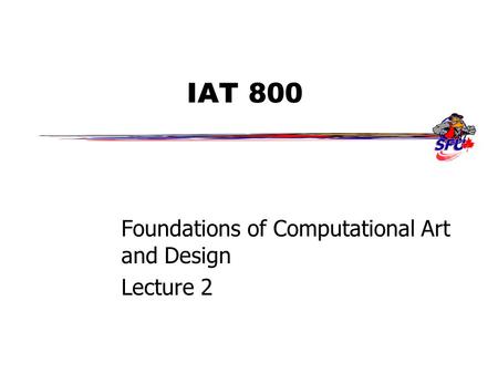 IAT 800 Foundations of Computational Art and Design Lecture 2.