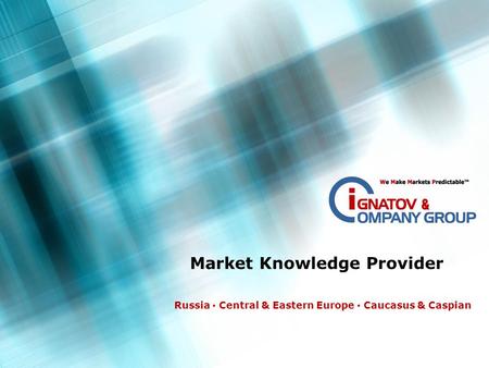 Market Knowledge Provider Russia ▪ Central & Eastern Europe ▪ Caucasus & Caspian.