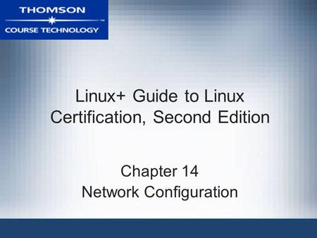 Linux+ Guide to Linux Certification, Second Edition Chapter 14 Network Configuration.