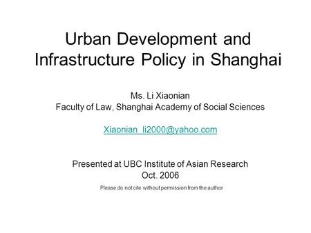 Urban Development and Infrastructure Policy in Shanghai Ms. Li Xiaonian Faculty of Law, Shanghai Academy of Social Sciences Presented.