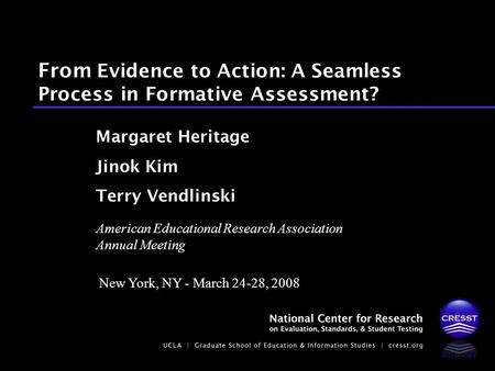 From Evidence to Action: A Seamless Process in Formative Assessment? Margaret Heritage Jinok Kim Terry Vendlinski American Educational Research Association.