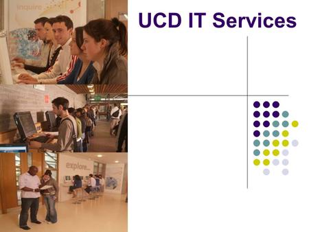 UCD IT Services. Customer Services 2009 Work Programme Presented today by: UCD IT Services, Customer Services Team Ciara Acton, Marta Borelli, Eoghan.