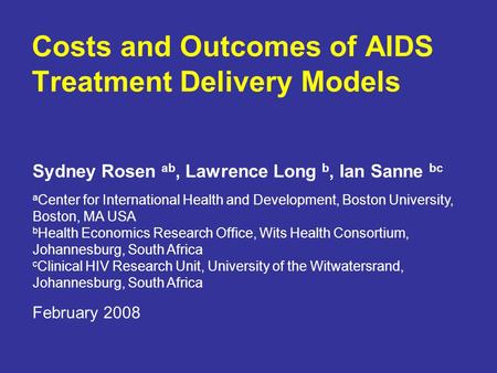 Costs and Outcomes of AIDS Treatment Delivery Models Sydney Rosen ab, Lawrence Long b, Ian Sanne bc a Center for International Health and Development,