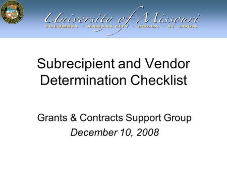 Grants & Contracts Support Group December 10, 2008 Subrecipient and Vendor Determination Checklist.