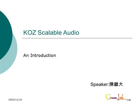 2005/11/101 KOZ Scalable Audio Speaker: 陳繼大 An Introduction.