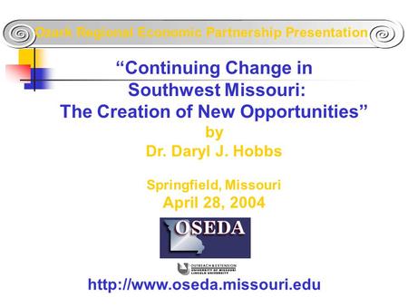 “Continuing Change in Southwest Missouri: The Creation of New Opportunities” by Dr. Daryl J. Hobbs Springfield, Missouri April 28, 2004