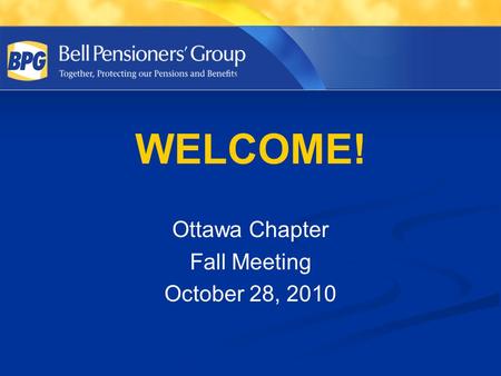 WELCOME! Ottawa Chapter Fall Meeting October 28, 2010.
