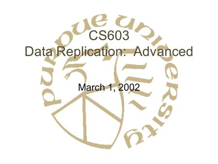 CS603 Data Replication: Advanced March 1, 2002. Data Replication: What haven’t we Covered? Transparent replication possible –Maintain serializability,