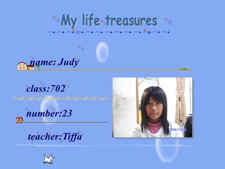 Class:702 number:23 teacher:Tiffa name: Judy. My life treasures are hair ornaments. They have different kinds of forms. One is cat shape. And another.