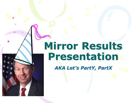 Mirror Results Presentation AKA Let’s PartY, PartX.