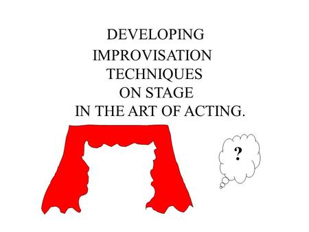 DEVELOPING IMPROVISATION TECHNIQUES ON STAGE IN THE ART OF ACTING. ?