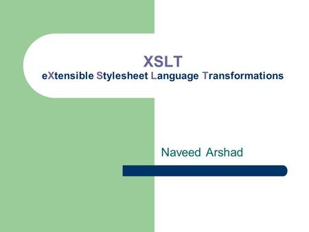 XSLT eXtensible Stylesheet Language Transformations Naveed Arshad.