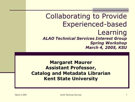 March 4, 2005 ALAO Technical Services1 Collaborating to Provide Experienced-based Learning ALAO Technical Services Interest Group Spring Workshop March.