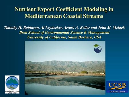 UC Marine Council Santa Barbara Coastal LTER - NSF Nutrient Export Coefficient Modeling in Mediterranean Coastal Streams Timothy H. Robinson, Al Leydecker,