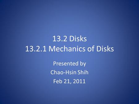 13.2 Disks 13.2.1 Mechanics of Disks Presented by Chao-Hsin Shih Feb 21, 2011.