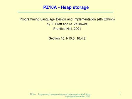 PZ10A Programming Language design and Implementation -4th Edition Copyright©Prentice Hall, 2000 1 PZ10A - Heap storage Programming Language Design and.