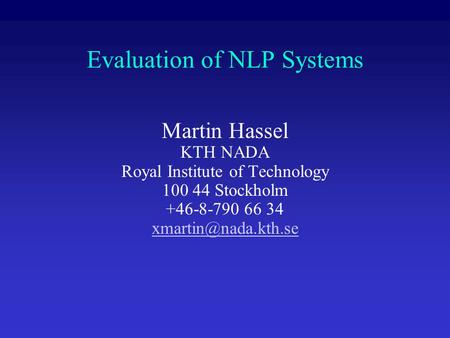 Evaluation of NLP Systems Martin Hassel KTH NADA Royal Institute of Technology 100 44 Stockholm +46-8-790 66 34