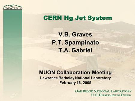 CERN Hg Jet System V.B. Graves P.T. Spampinato T.A. Gabriel MUON Collaboration Meeting Lawrence Berkeley National Laboratory February 16, 2005.