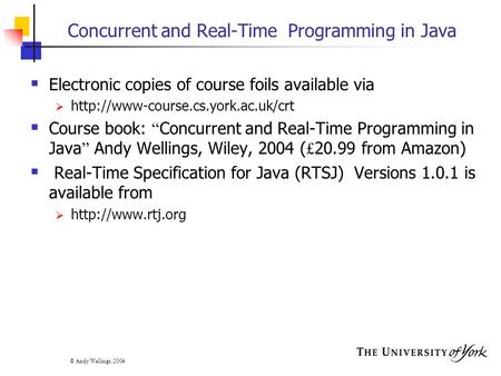© Andy Wellings, 2004 Concurrent and Real-Time Programming in Java  Electronic copies of course foils available via 