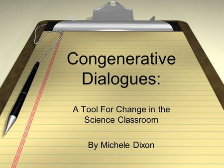 Congenerative Dialogues: A Tool For Change in the Science Classroom By Michele Dixon.