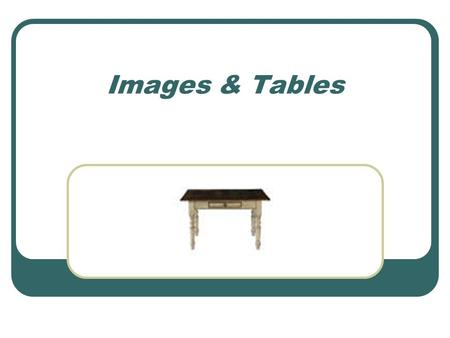Images & Tables. Three graphic file types are supported by today's browsers: GIF - Graphic Interchange Format JPEG - Joint Photographic Experts Group.