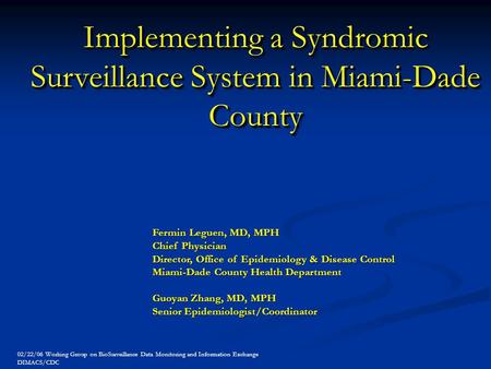 Implementing a Syndromic Surveillance System in Miami-Dade County Fermin Leguen, MD, MPH Chief Physician Director, Office of Epidemiology & Disease Control.