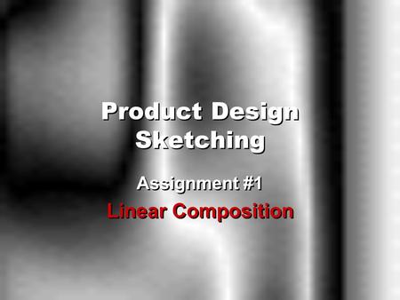 Product Design Sketching Assignment #1 Linear Composition Assignment #1 Linear Composition.