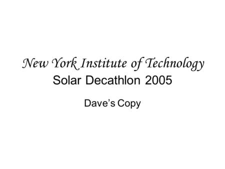 New York Institute of Technology Solar Decathlon 2005 Dave’s Copy.