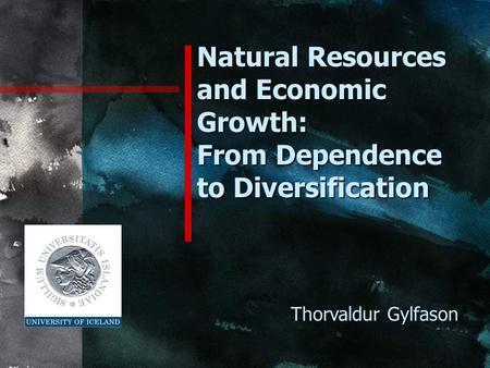 Natural Resources and Economic Growth: From Dependence to Diversification Thorvaldur Gylfason.