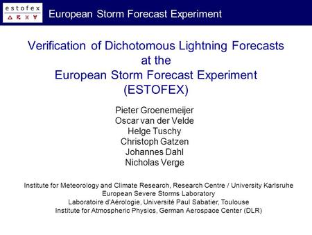 European Storm Forecast Experiment Verification of Dichotomous Lightning Forecasts at the European Storm Forecast Experiment (ESTOFEX) Pieter Groenemeijer.