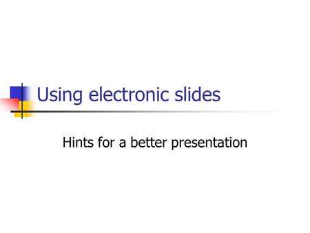 Using electronic slides Hints for a better presentation.