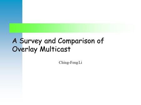 A Survey and Comparison of Overlay Multicast Ching-Feng Li.