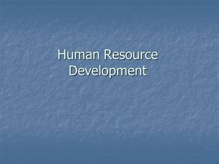 Human Resource Development. Foundation of Human Resource Development -Introduction to human resource development: The evolution of human resource The.