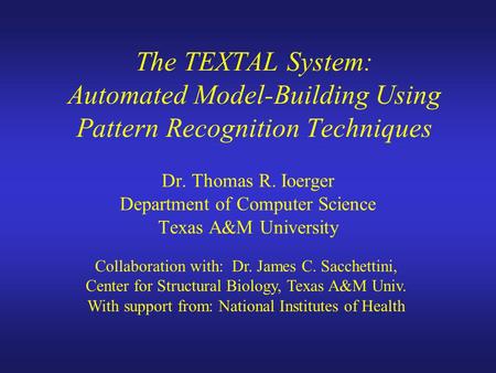 The TEXTAL System: Automated Model-Building Using Pattern Recognition Techniques Dr. Thomas R. Ioerger Department of Computer Science Texas A&M University.