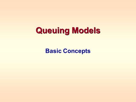 Queuing Models Basic Concepts. QUEUING MODELS Queuing is the analysis of waiting lines It can be used to: –Determine the # checkout stands to have open.