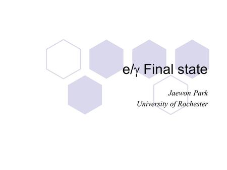 E/  Final state Jaewon Park University of Rochester.