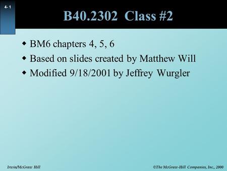 © The McGraw-Hill Companies, Inc., 2000 Irwin/McGraw Hill 4- 1 B40.2302 Class #2  BM6 chapters 4, 5, 6  Based on slides created by Matthew Will  Modified.