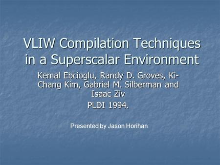VLIW Compilation Techniques in a Superscalar Environment Kemal Ebcioglu, Randy D. Groves, Ki- Chang Kim, Gabriel M. Silberman and Isaac Ziv PLDI 1994.