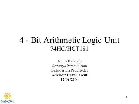 1 4 - Bit Arithmetic Logic Unit 74HC/HCT181 Aruna Ketaraju Sowmya Paramkusam Balakrishna Peddireddi Advisor: Dave Parent 12/06/2004.