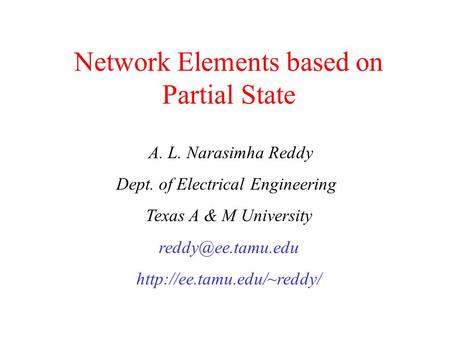 Network Elements based on Partial State A. L. Narasimha Reddy Dept. of Electrical Engineering Texas A & M University