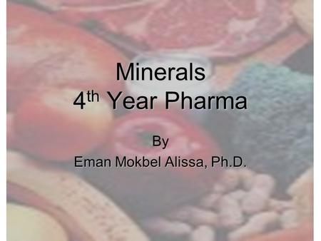 Minerals 4 th Year Pharma By Eman Mokbel Alissa, Ph.D.